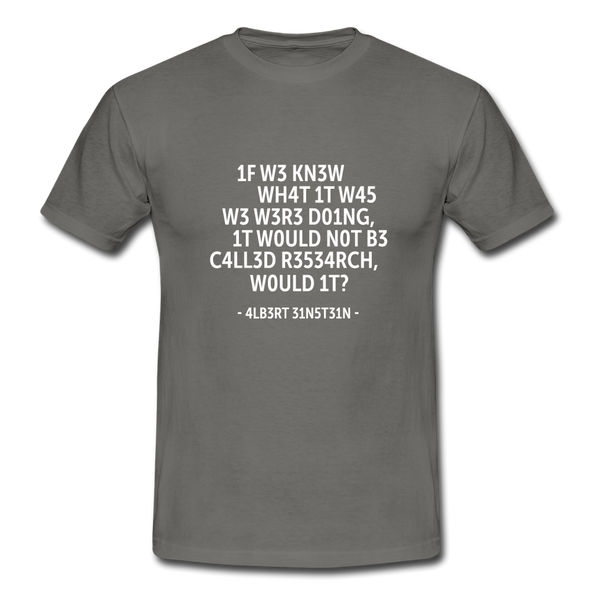 Männer T-Shirt: If we knew what it was we were doing, it would … - Graphit