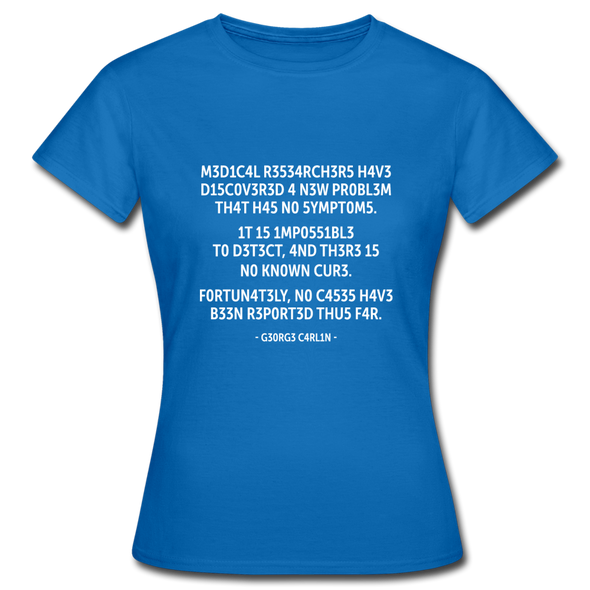 Frauen T-Shirt: Medical researchers have discovered a new ... - Royalblau