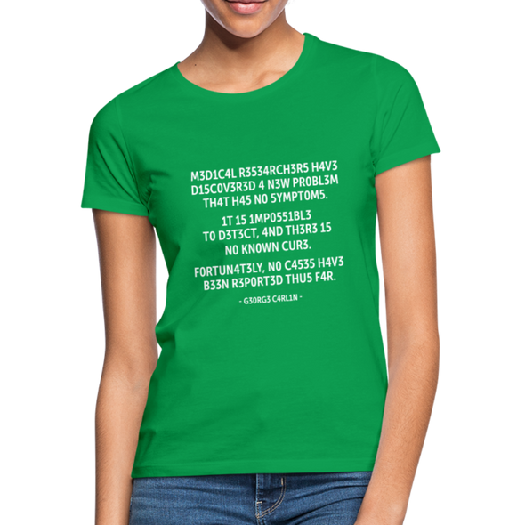 Frauen T-Shirt: Medical researchers have discovered a new ... - Kelly Green