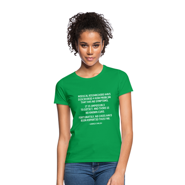 Frauen T-Shirt: Medical researchers have discovered a new ... - Kelly Green