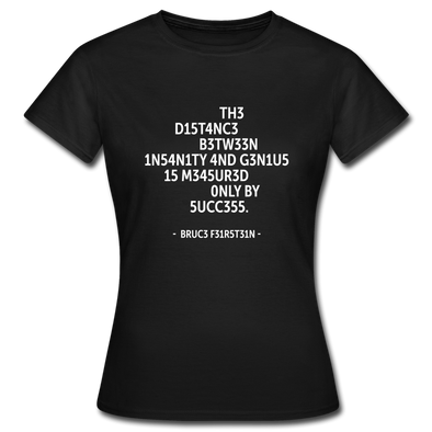 Frauen T-Shirt: The distance between insanity and genius … - Schwarz