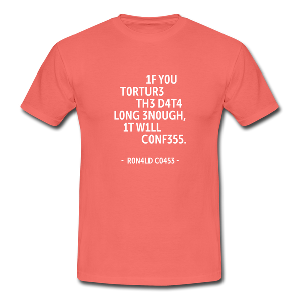 Männer T-Shirt: If you torture the data long enough, it will confess. - Koralle