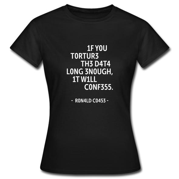 Frauen T-Shirt: If you torture the data long enough, it will confess. - Schwarz