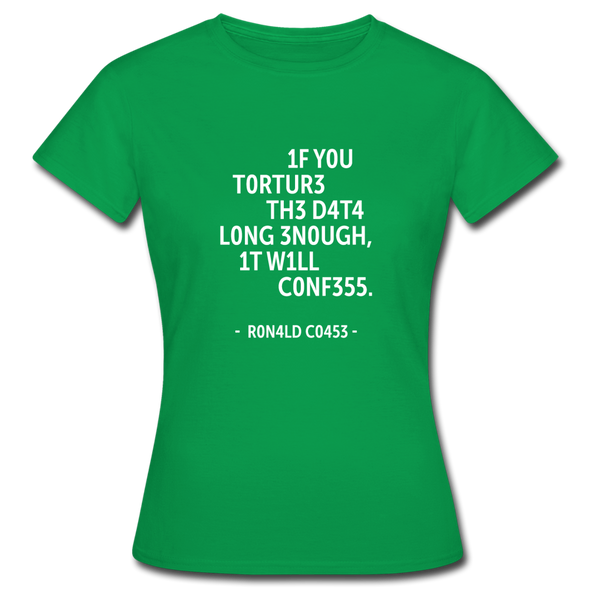 Frauen T-Shirt: If you torture the data long enough, it will confess. - Kelly Green