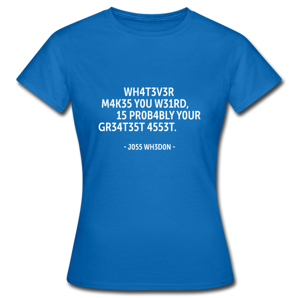 Frauen T-Shirt: Whatever makes you weird, is probably … - Royalblau