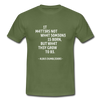 Männer T-Shirt: It matters not what someone is born, but … - Militärgrün