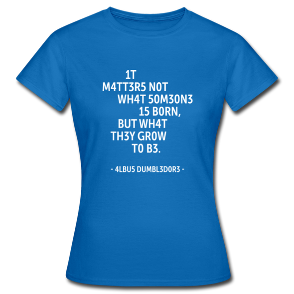 Frauen T-Shirt: It matters not what someone is born, but … - Royalblau