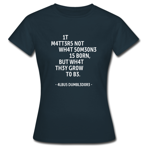 Frauen T-Shirt: It matters not what someone is born, but … - Navy