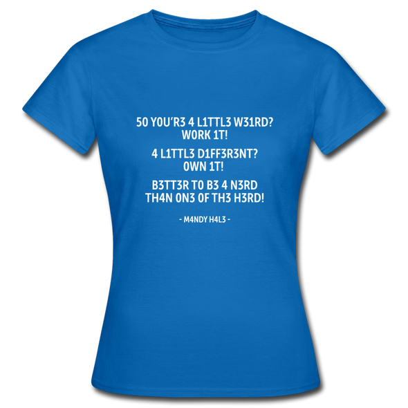 Frauen T-Shirt: So you’re a little weird? Work it! A little different? … - Royalblau