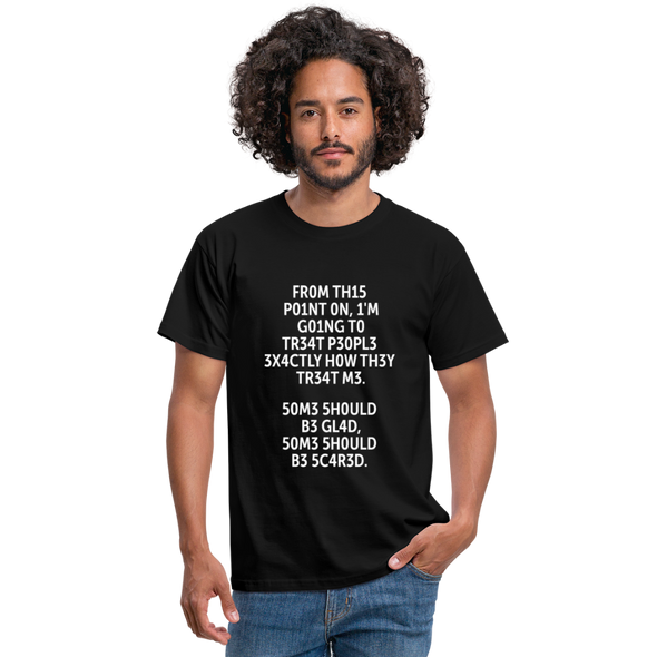 Männer T-Shirt: From this point on, I’m going to treat people exactly … - Schwarz