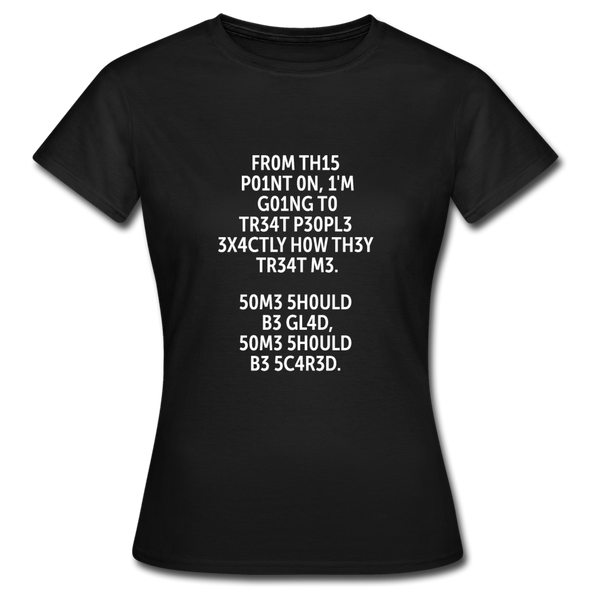 Frauen T-Shirt: From this point on, I’m going to treat people exactly … - Schwarz