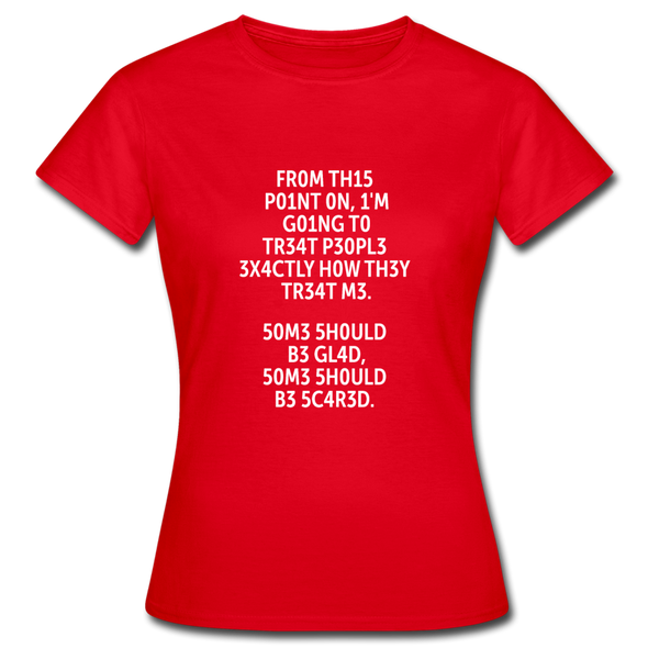 Frauen T-Shirt: From this point on, I’m going to treat people exactly … - Rot