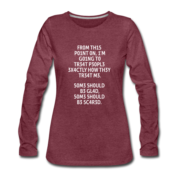 Frauen Premium Langarmshirt: From this point on, I’m going to treat people exactly … - Bordeauxrot meliert