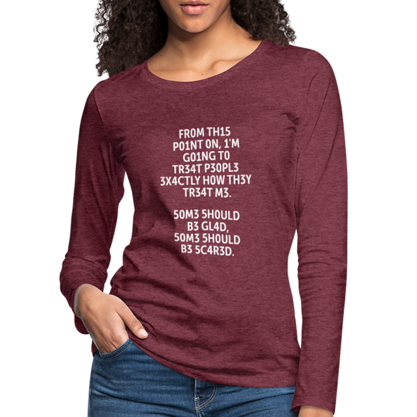 Frauen Premium Langarmshirt: From this point on, I’m going to treat people exactly … - Bordeauxrot meliert