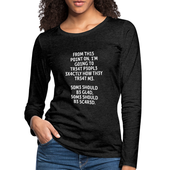 Frauen Premium Langarmshirt: From this point on, I’m going to treat people exactly … - Anthrazit