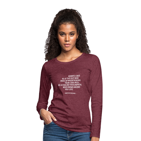 Frauen Premium Langarmshirt: Always code as if the guy who ends up maintaining … - Bordeauxrot meliert