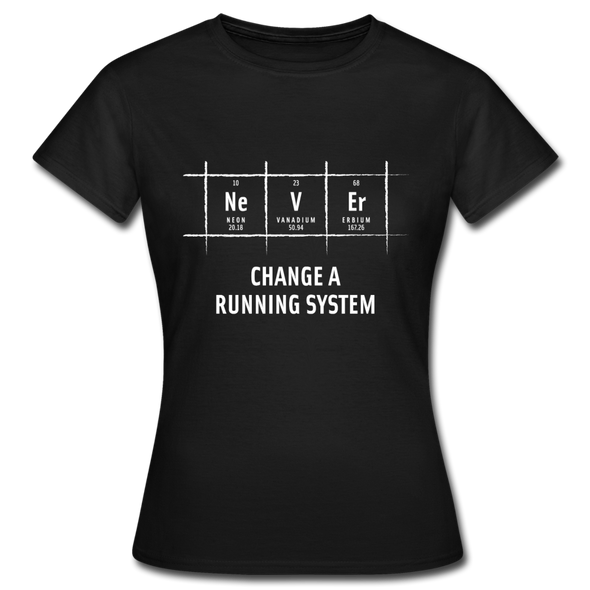 Frauen T-Shirt: Never change a running system - Schwarz