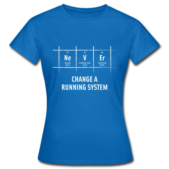 Frauen T-Shirt: Never change a running system - Royalblau