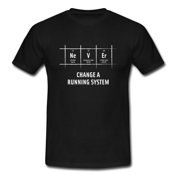 Männer T-Shirt: Never change a running system - Schwarz