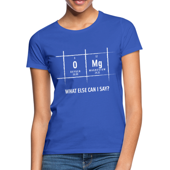 Frauen T-Shirt: OMG – what else can I say? - Royalblau
