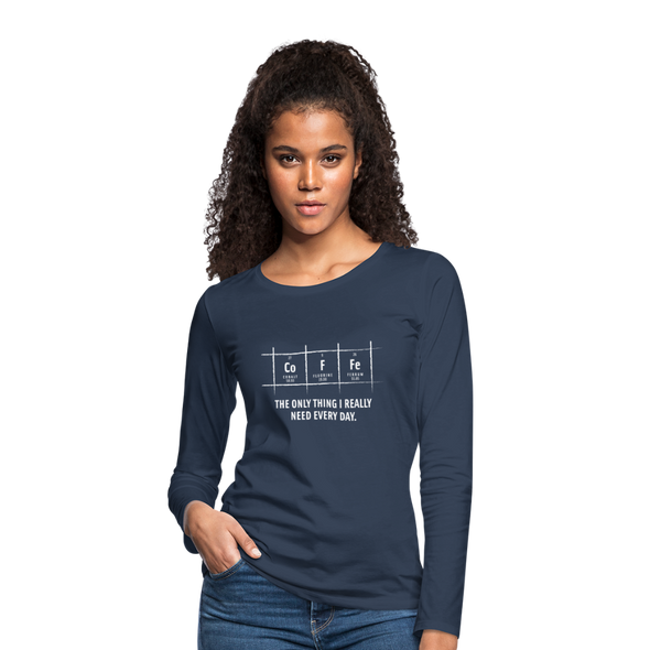 Frauen Premium Langarmshirt: Coffee – The only thing I really need every day - Navy