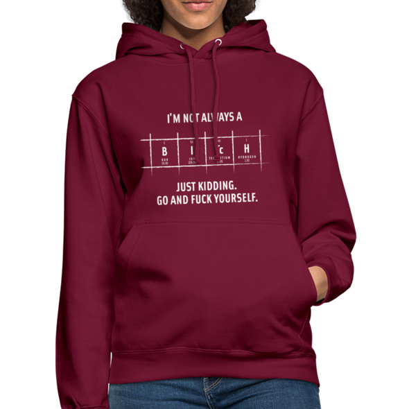 Unisex Hoodie: I’m not always a bitch. Just kidding. Go and … - Bordeaux