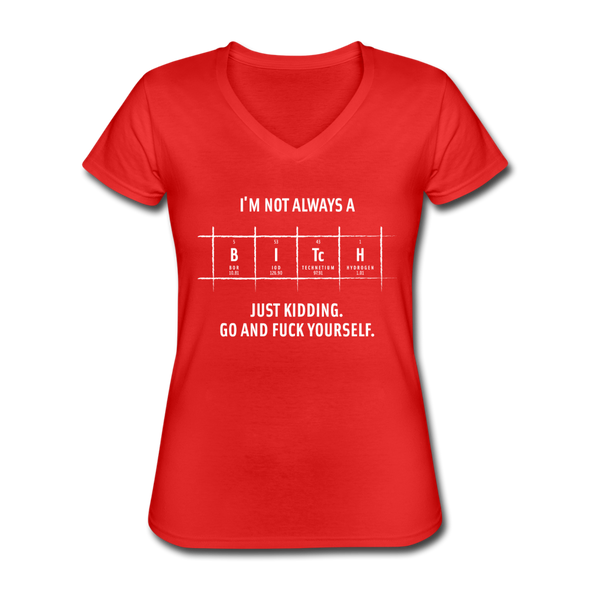 Frauen-T-Shirt mit V-Ausschnitt: I’m not always a bitch. Just kidding. Go and … - Rot
