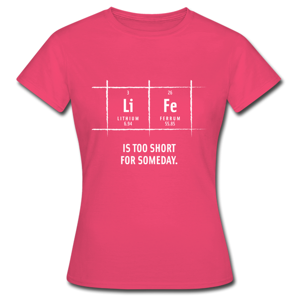 Frauen T-Shirt: Life is too short for someday - Azalea
