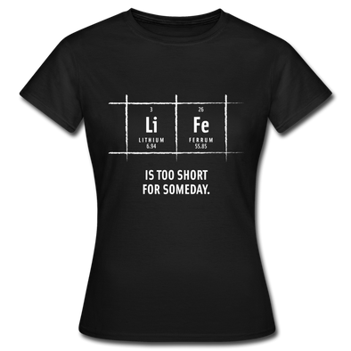 Frauen T-Shirt: Life is too short for someday - Schwarz