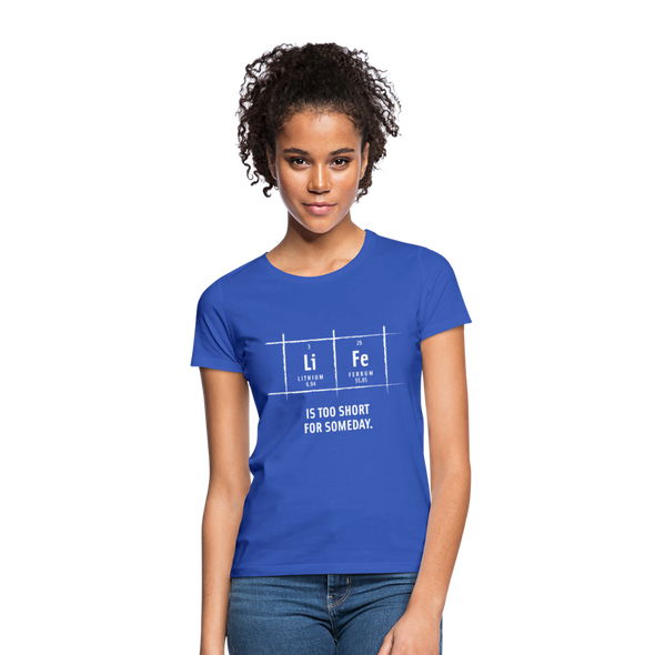 Frauen T-Shirt: Life is too short for someday - Royalblau