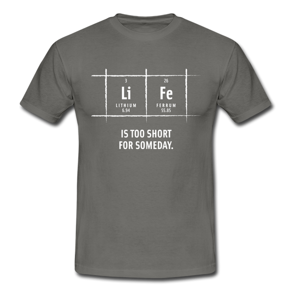 Männer T-Shirt: Life is too short for someday - Graphit