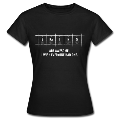 Frauen T-Shirt: Brains are awesome. I wish everyone had one. - Schwarz