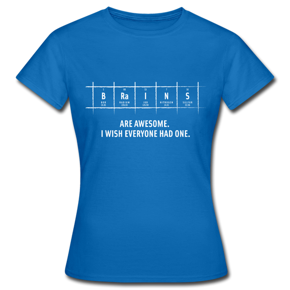 Frauen T-Shirt: Brains are awesome. I wish everyone had one. - Royalblau