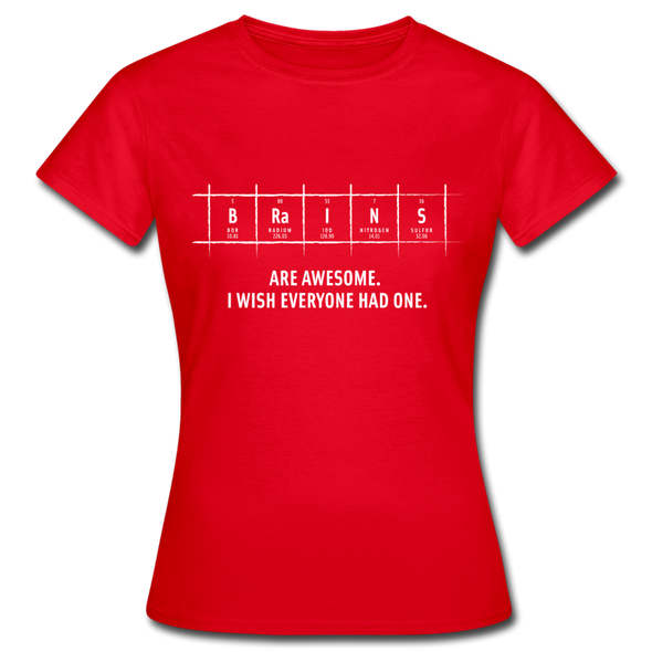 Frauen T-Shirt: Brains are awesome. I wish everyone had one. - Rot
