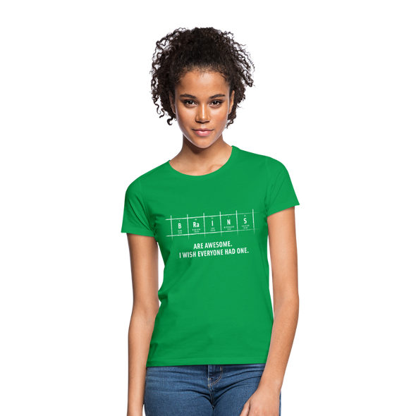 Frauen T-Shirt: Brains are awesome. I wish everyone had one. - Kelly Green