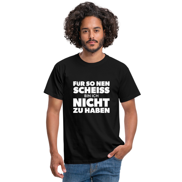 Männer T-Shirt: Für so ‘nen Scheiß bin ich nicht zu haben. - Schwarz
