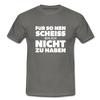 Männer T-Shirt: Für so ‘nen Scheiß bin ich nicht zu haben. - Graphit