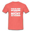 Männer T-Shirt: Für so ‘nen Scheiß bin ich nicht zu haben. - Koralle