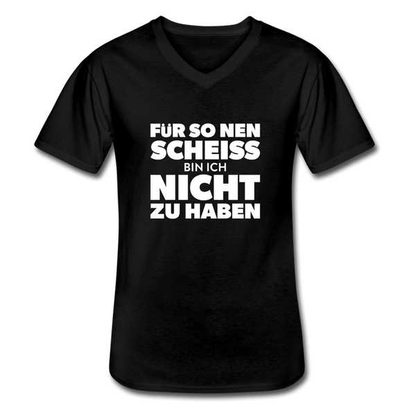 Männer-T-Shirt mit V-Ausschnitt: Für so ‘nen Scheiß bin ich nicht zu haben. - Schwarz