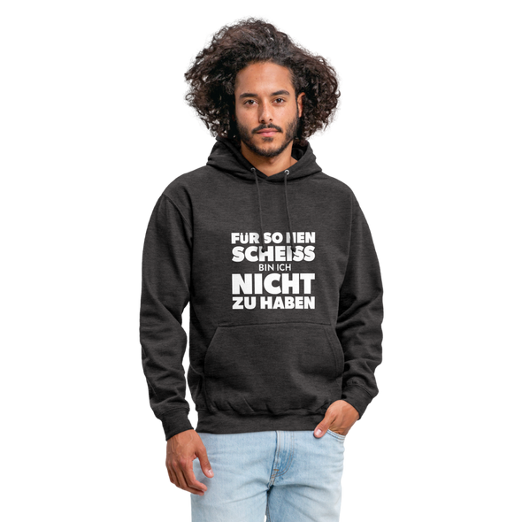 Unisex Hoodie: Für so ‘nen Scheiß bin ich nicht zu haben. - Anthrazit