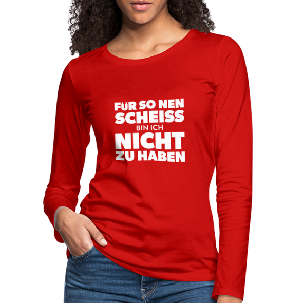 Frauen Premium Langarmshirt: Für so ‘nen Scheiß bin ich nicht zu haben. - Rot