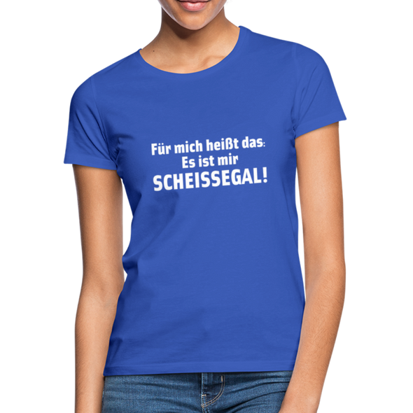 Frauen T-Shirt: Für mich heißt das: Es ist mir scheißegal. - Royalblau