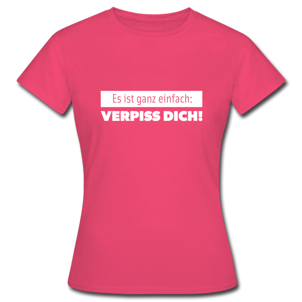 Frauen T-Shirt: Es ist ganz einfach: Verpiss Dich! - Azalea