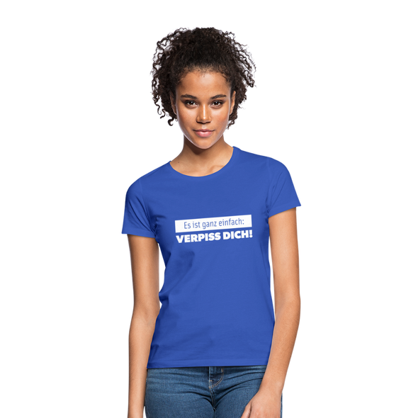 Frauen T-Shirt: Es ist ganz einfach: Verpiss Dich! - Royalblau