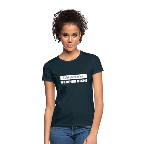 Frauen T-Shirt: Es ist ganz einfach: Verpiss Dich! - Navy
