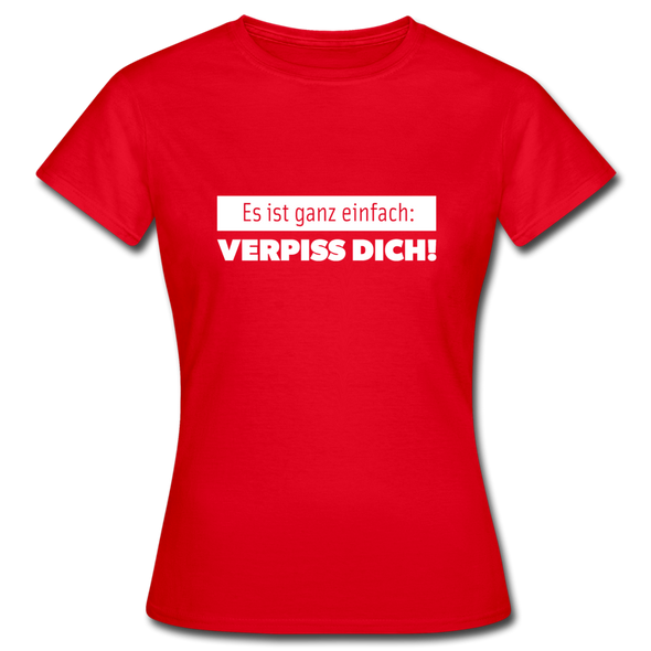 Frauen T-Shirt: Es ist ganz einfach: Verpiss Dich! - Rot