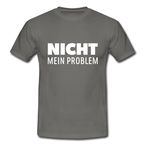 Männer T-Shirt: Nicht mein Problem. - Graphit