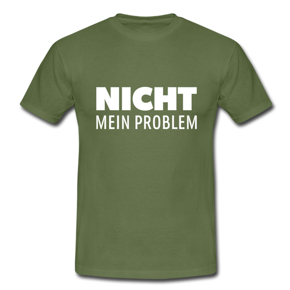 Männer T-Shirt: Nicht mein Problem. - Militärgrün