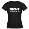 Frauen T-Shirt: Nicht mein Problem. - Schwarz