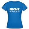 Frauen T-Shirt: Nicht mein Problem. - Royalblau